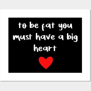 to be fat you must have a big heart Posters and Art